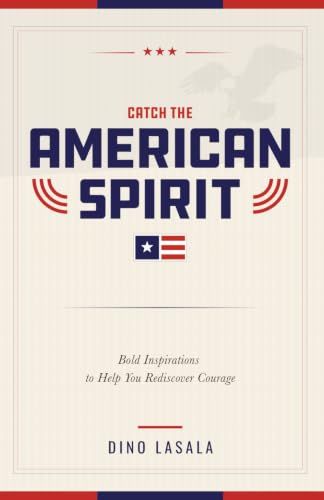 Catch The American Spirit: Bold Inspirations To Help You Rediscover Courage