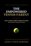 The Empowered Tennis Parent: What Every Parent Needs to Know (But Isn’t Always Told)