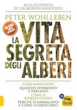 La vita segreta degli alberi. Cosa mangiano. Quando dormono e parlano. Come si riproducono. Perché si ammalano e come guariscono