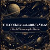 The Cosmic Coloring Atlas: Color the Wonders of the Universe — An Elegant Adult Coloring Book of Space, Planets & Constellations