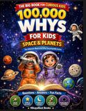 100,000 Whys Space & Planets: A Full-Color Visual Encyclopedia of Big Questions, Clear Answers & Amazing Space Facts for Curious Kids Ages 6–12