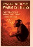 Das Books on Demand Das Gegenteil von warm ist heiss oder Am Anfang war das Wort: Wie die Sprache die Wirklichkeit formt