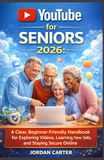 YouTube for Seniors 2026: A Clear, Beginner-Friendly Handbook for Exploring Videos, Learning New Skills, and Staying Secure Online