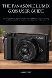 THE PANASONIC THE PANASONIC LUMIX GX85 USER GUIDE: The Complete Step-by-Step Manual to Master Your GX85 Camera, Capture Stunning Photos, Record Cinematic 4K Video, and Unlock Every Feature with Confidence
