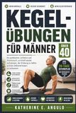 Kegel-Übungen für Männer über 40: Ein praktischer Leitfaden und Arbeitsbuch, um Kraft wieder aufzubauen, die Erholung zu helfen und das Selbstvertrauen zu verbessern