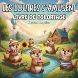 Les loutres s’amusent: Livre de coloriage : 40 scènes adorables et amusantes
