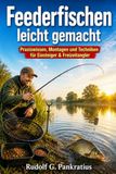 Feederfischen leicht gemacht: Praxiswissen, Montagen und Techniken für Einsteiger und Freizeitangler