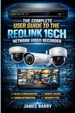 The Reolink The Complete User Guide to the Reolink 16CH Network Video Recorder: Step-by-Step Setup, Camera Installation, Remote Viewing, Motion Detection, and Troubleshooting.