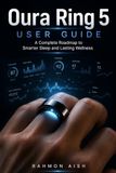 Oura Ring 5 user guide: A Complete Roadmap to Smarter Sleep and Lasting Wellness