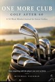 One More Club Golf After 60: A 52-Week Mindset Journal for Senior Golfers