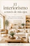 El interiorismo a través de mi ojos.: Ideas, inspiración y consejos para crear hogares con alma y personalidad.
