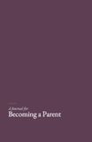 A Journal for Becoming a Parent: A gentle, research grounded companion for the threshold years.