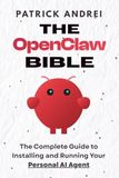The OpenClaw The OpenClaw Bible - The Complete Guide to Installing and Running Your Personal AI Agent: A Step-by-Step Handbook for Setting Up OpenClaw on Mac, Windows, Cloud, and Beyond