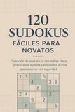 120 Sudokus Fáciles para Novatos: Colección de nivel inicial con rejillas claras, práctica sin agobios y soluciones al final para avanzar con seguridad