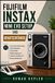 FUJIFILM INSTAX MINI EVO SETUP UND BENUTZERFÜHRER: Lerne Kamerasteuerungen, Filmeinstellungen, kreative Modi, Bildübertragung und praktische Techniken für bessere Sofortdrucke