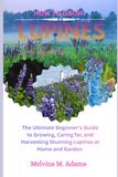How Icecat How to grow lupine flowers for beginners: The Ultimate Beginner’s Guide to Growing, Caring for, and Harvesting Stunning lupine at Home and garden