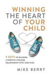 Winning Libri GmbH Winning the Heart of Your Child 9 Keys to Building a Positive Lifelong Relationship with Your Kids