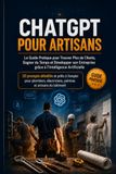 ChatGPT pour les Artisans: Le Guide Pratique pour Trouver Plus de Clients, Réaliser Vos Devis et Gagner du Temps
