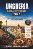 Guida Hungary Travel Guide 2027: Budapest, Lake Balaton, and the Danube Bend