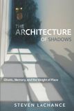 Architecture Independently Published Architecture of Shadows: Ghosts, Memory, and the Weight of Place Paperback