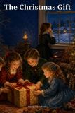 The Christmas Gift: A Classic Children's Story of Holiday Joy, Thoughtful Giving, and Learning Where Charity Truly Helps