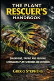 THE PLANT RESCUER'S HANDBOOK: DIAGNOSING, SAVING, AND REVIVING PLANTS INDOORS AND OUTDOORS