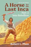 A Horse for the Last Inca: Part 2 - Into Rebellion 9798991223065