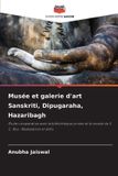 Musée Editions Notre Savoir Musée et galerie d'art Sanskriti, Dipugaraha, Hazaribagh: Étude comparative avec la bibliothèque privée et le musée de S. C. Roy : Réalisations et défis