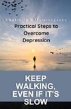 Practical Icecat Practical Steps to Overcome Depression: KEEP WALKING, EVEN IF IT'S SLOW
