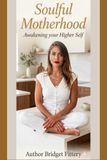 Soulful Motherhood: Awakening Your Higher Self