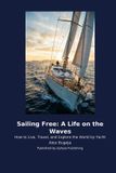 Sailing Libri GmbH Sailing Free: A Life on the Waves: How to Live, Travel, and Explore the World by Yacht Paperback