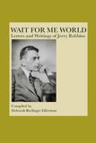 Wait For Me World: Letters and Writings of Jerry Robbins