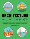 Architecture for Teens: A Beginner's Book for Aspiring Architects