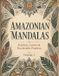 Amazonian Mandalas: Feathers, Leaves & Psychedelic Patterns - Volume 1