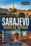 SARAJEVO GUIDE DE VOYAGE 2026-2027: Explorez en toute confiance les bazars ottomans, les sentiers de montagne et la culture des cafés des Balkans.
