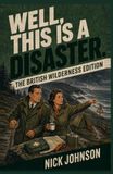 Well, This Is a Disaster. The British Wilderness Edition: What to Do When the Great Outdoors Becomes Rather Inconvenient