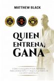 Quien Entrena, Gana: Cómo cualquiera puede entrenar para el ÉXITO y la RIQUEZA con LAS ARTES MARCIALES