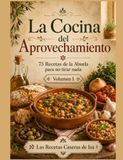 La Cocina del Aprovechamiento Volumen I: 75 recetas de la abuela para no tirar nada
