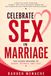 Celebrate Sex in Marriage: The Sacred Meaning of Desire, Intimacy, and Love: [Sex Book For Adults and Couples for Better Pleasure and Christian Values]
