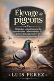 ÉLEVAGE DE PIGEONS: Méthodes complètes pour la reproduction, l’alimentation, la gestion des pigeonniers et la production commerciale de pigeons.