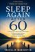 SLEEP AGAIN AFTER 60: A Drug-Free 6-Week CBT-I-Based Plan to Reduce Night Waking, Calm 3 A.M. Anxiety, and Rebuild Healthy Sleep