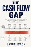 The Independently Published The Cash Flow Gap: Why Profitable Small Businesses Run Out of Money—and How Owners Build Financial Breathing Room Paperback