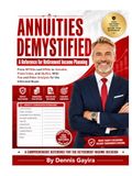 ANNUITIES DEMYSTIFIED A Reference for Retirement Income Planning: From MYGAs and SPIAs to Variable, Fixed Index, and QLACs, With Fee and Rider Analysis for the Informed Buyer