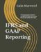 IFRS Independently Published IFRS and GAAP Reporting: A Comprehensive Guide to Navigating Global Accounting Standards and Best Practices Paperback