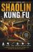Shaolin Kung Fu: The Ultimate Guide To China's Legendary Warrior Monks And Martial Arts