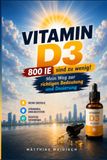 Vitamin-D3 - 800 IE sind zu wenig: Von Unsicherheit zu Klarheit – Mein Weg zur richtigen Bedeutung und Dosierung