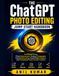 The ChatGPT The ChatGPT Photo Editing Jump Start Handbook: AI Prompts for Photo Enhancement, Product Photography, Portrait Retouching, Social Media Graphics, and Professional Visual Content Creation