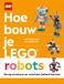 Hoe LEGO Hoe bouw je LEGO® robots: door Hannah Dolan en Julia March ; modellen Jessica Farrell