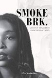 SMOKE BRK.: LESSONS & REFLECTIONS FROM THE IN-BETWEEN