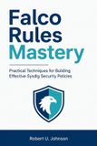 Falco Rules Mastery: Practical Techniques for Building Effective Sysdig Security Policies